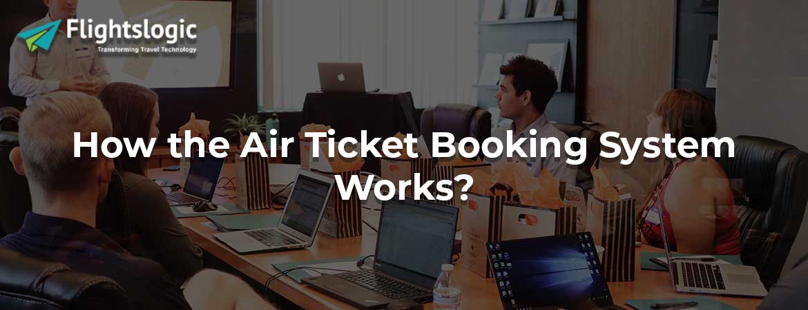 How the Air Ticket Booking System Works?