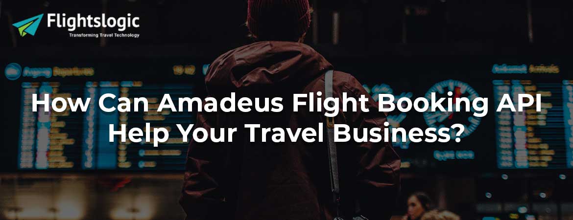 How Can Amadeus Flight Booking API Help Your Travel Business?