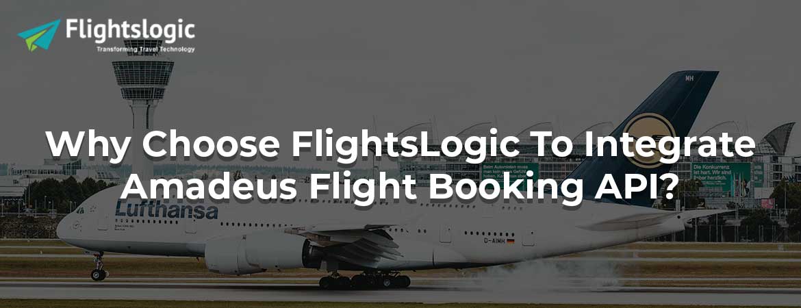 Why Choose FlightsLogic To Integrate Amadeus Flight Booking API?