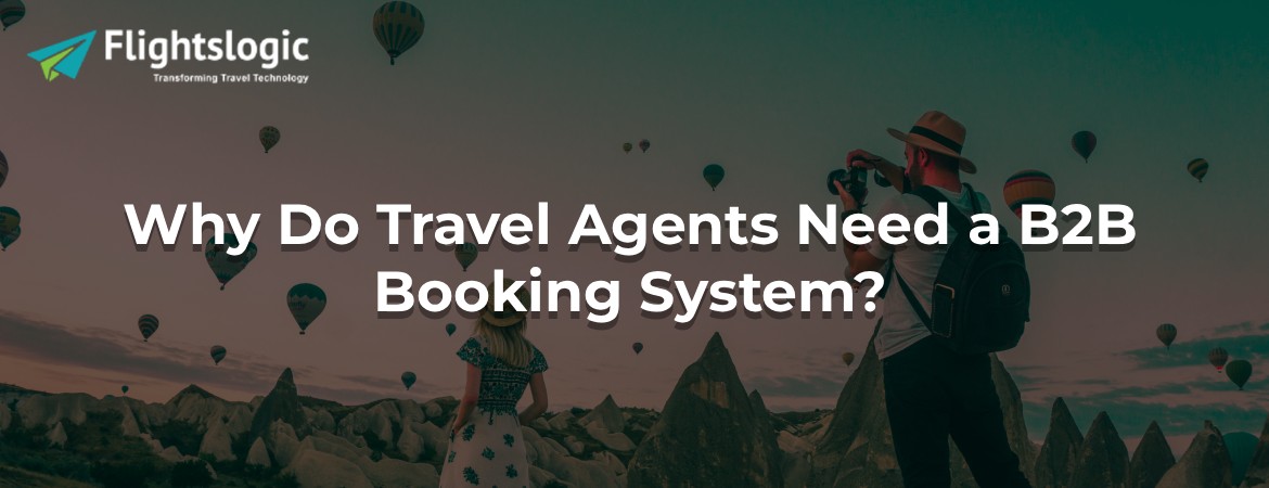 Why Do Travel Agents Need a B2B Booking System?