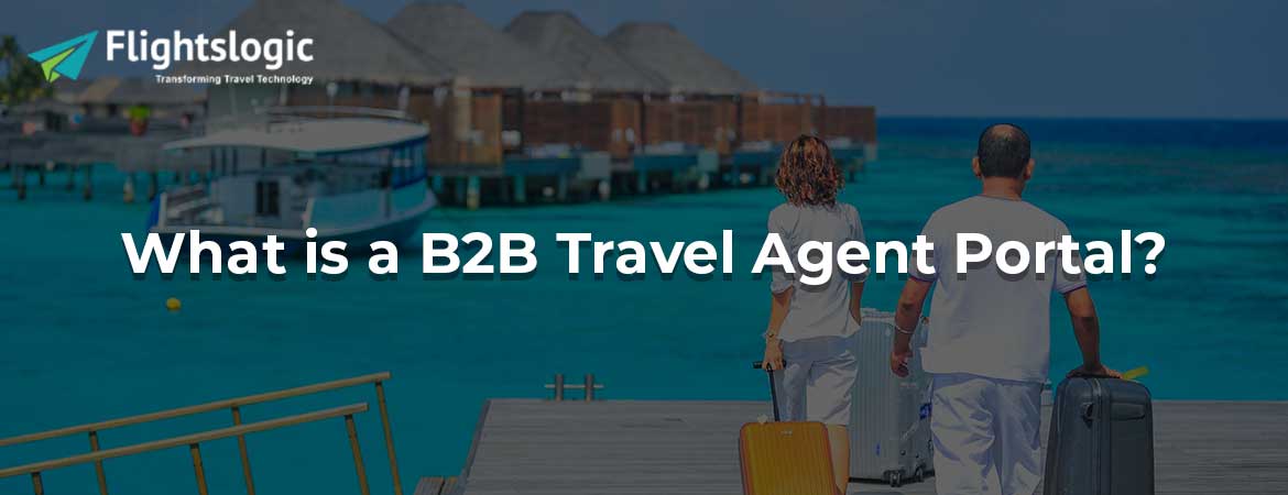 What is a B2B Travel Agent Portal?