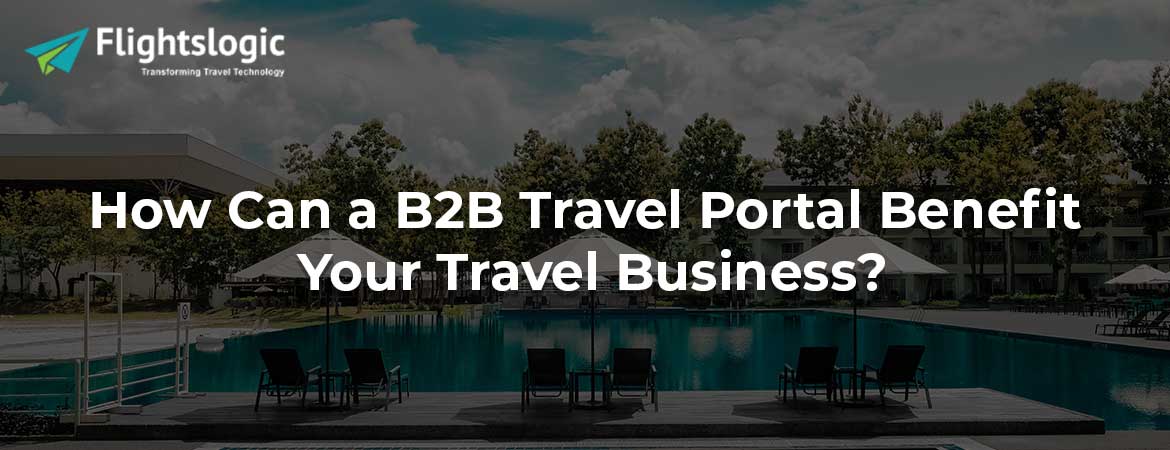 How Can a B2B Travel Portal Benefit Your Travel Business?