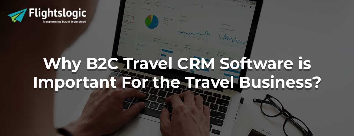 Why B2C Travel CRM Software is Important For the Travel Business?