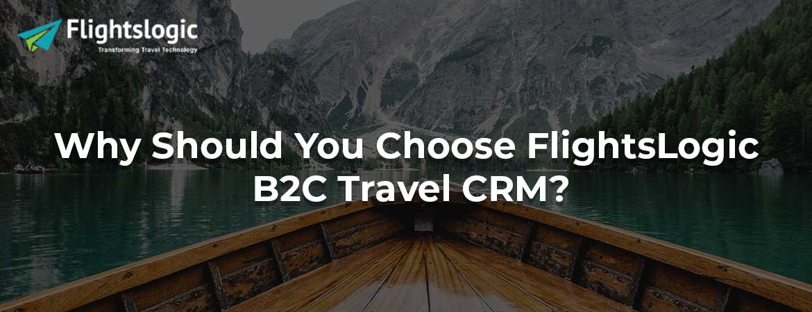 Why Should You Choose FlightsLogic B2C Travel CRM?