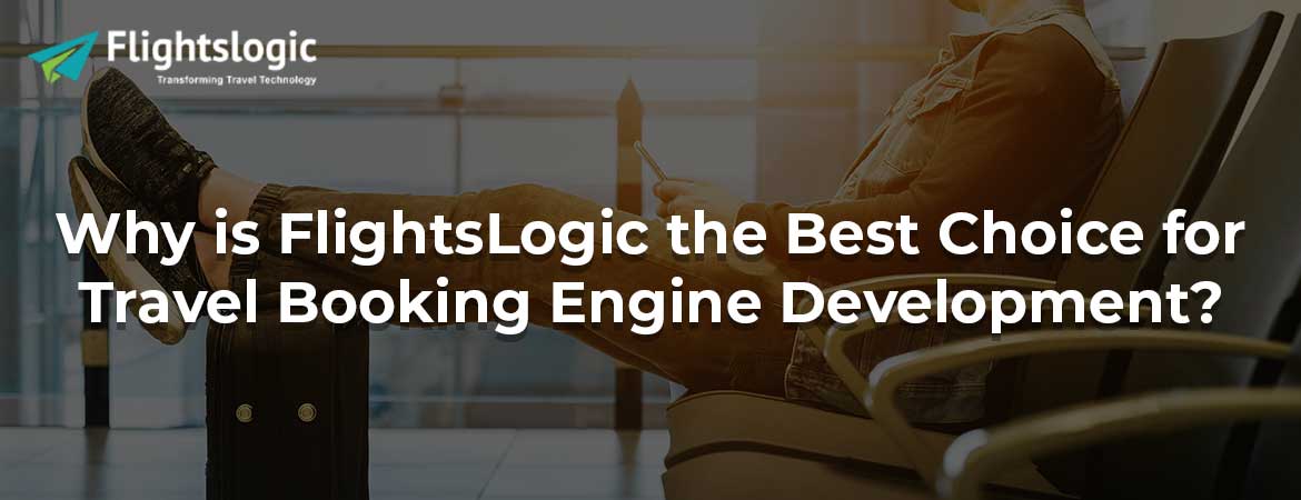 Why is FlightsLogic the Best Choice for Travel Booking Engine Development?