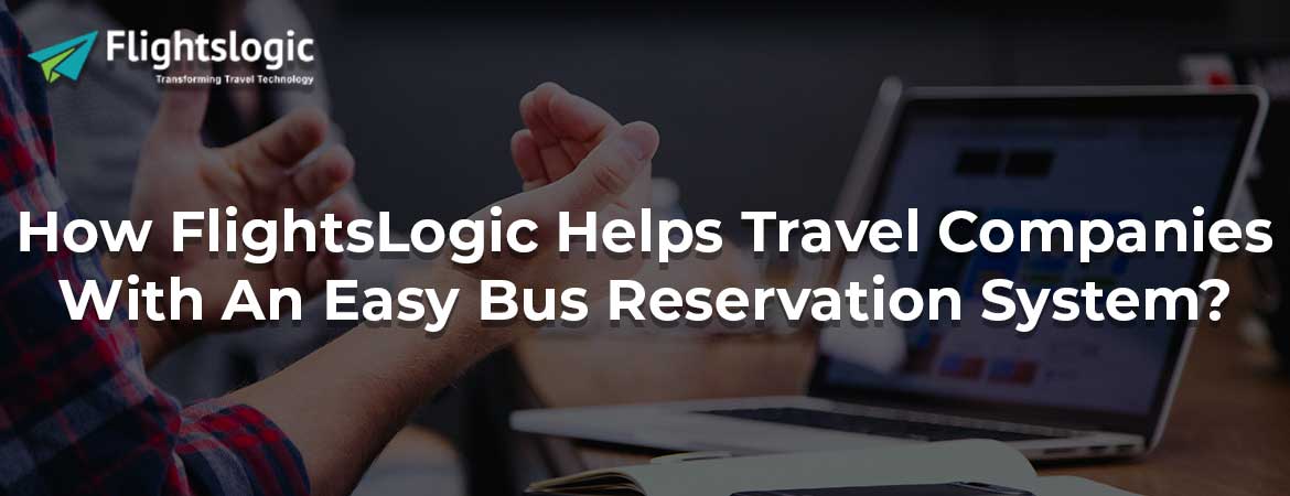How FlightsLogic Helps Travel Companies With An Easy Bus Reservation System?