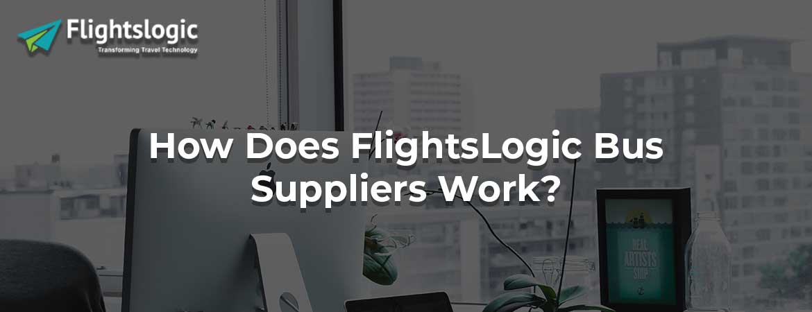 How Does FlightsLogic Bus Suppliers Work?