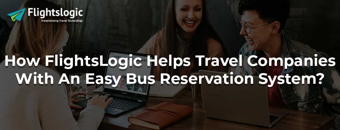 How FlightsLogic Helps Travel Companies With An Easy Bus Reservation System?