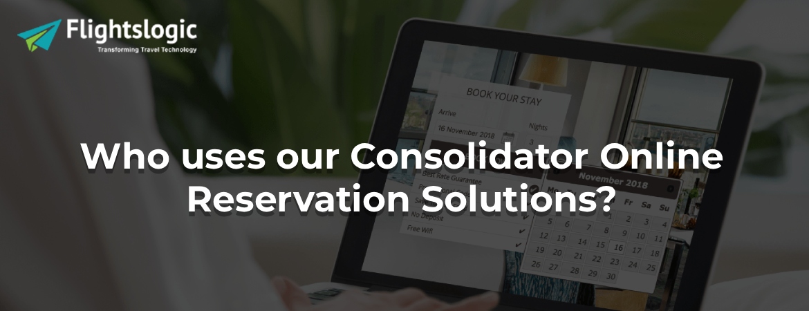 Who uses our Consolidator Online Reservation Solutions? Who uses our Consolidator Online Reservation Solutions?