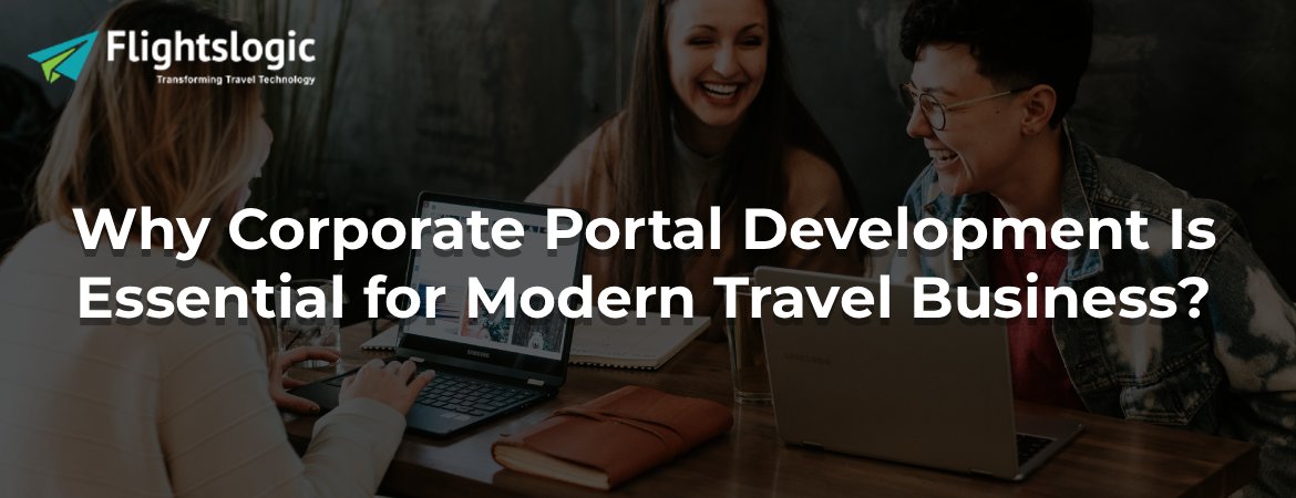 Why Corporate Portal Development Is Essential for Modern Travel Business? Why Corporate Portal Development Is Essential for Modern Travel Business?