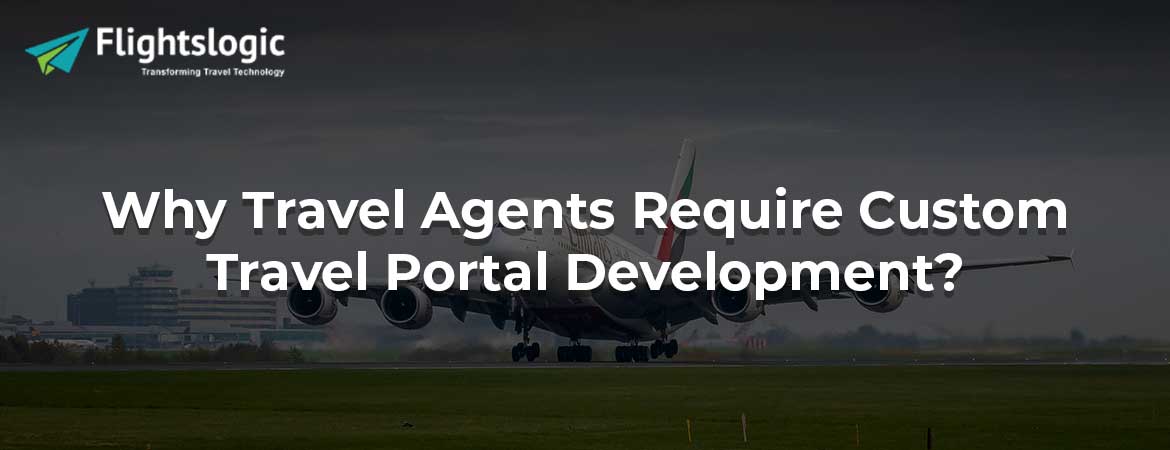 Why Travel Agents Require Custom Travel Portal Development?