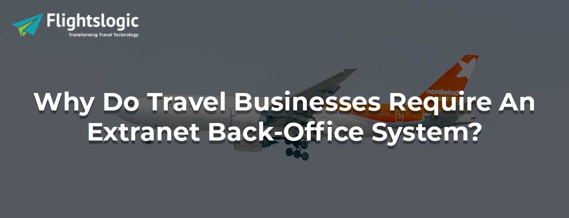 Why Do Travel Businesses Require An Extranet Back-Office System?