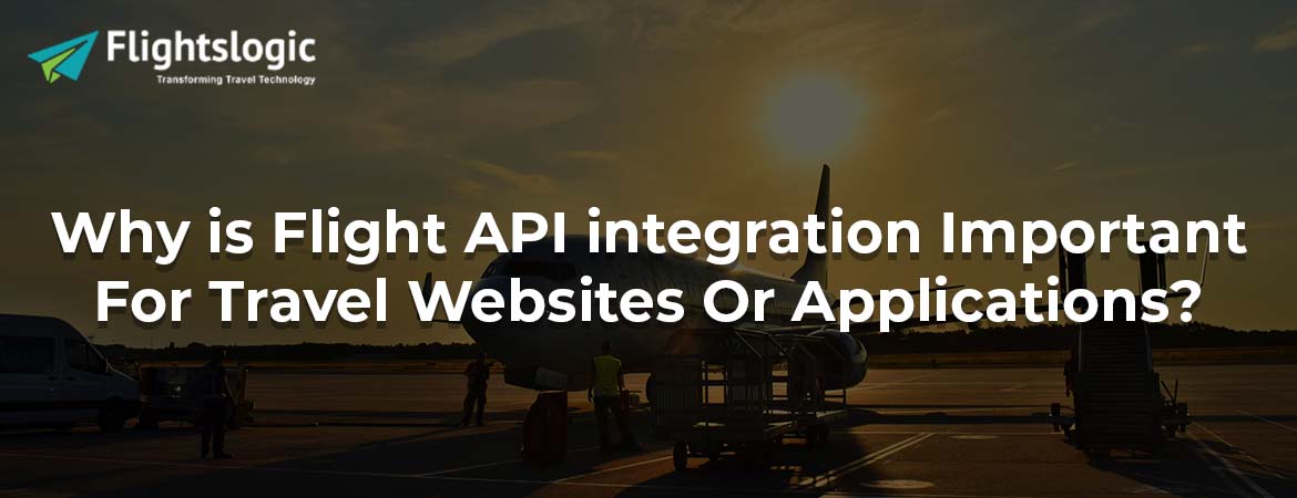 Why is Flight API integration Important For Travel Websites Or Applications?