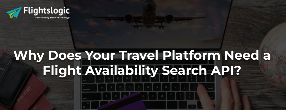 Why Does Your Travel Platform Need a Flight Availability Search API?