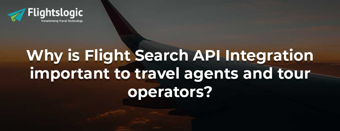 Why is Flight Search API Integration important to travel agents and tour operators?