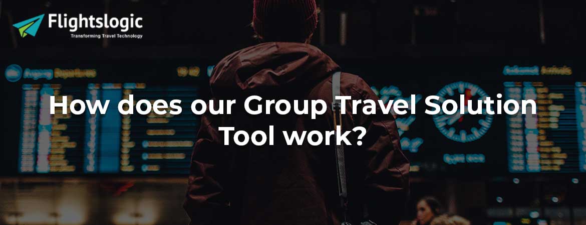 How does our Group Travel Solution Tool work?