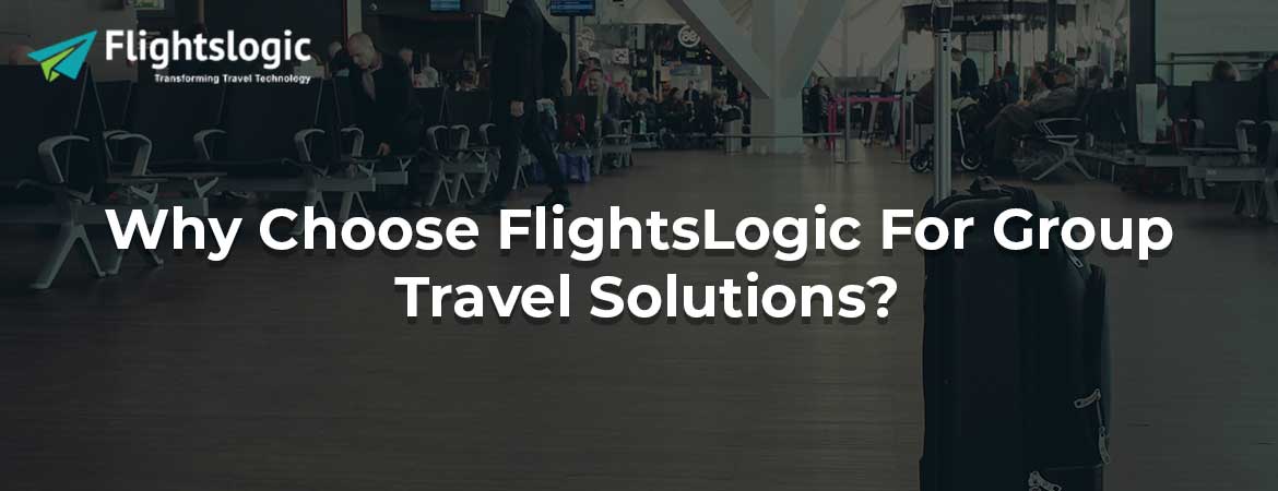 Why Choose FlightsLogic For Group Travel Solutions?
