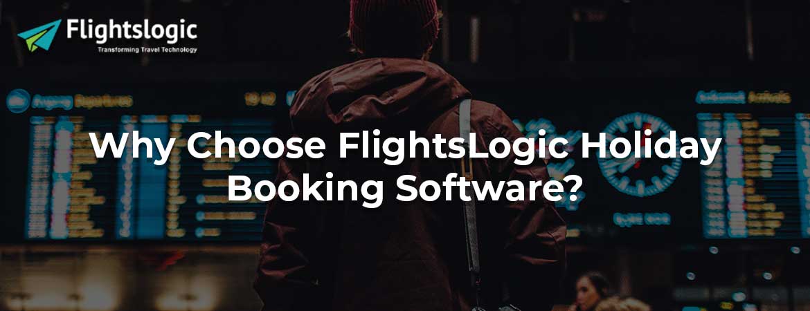 Why Choose FlightsLogic Holiday Booking Software?
