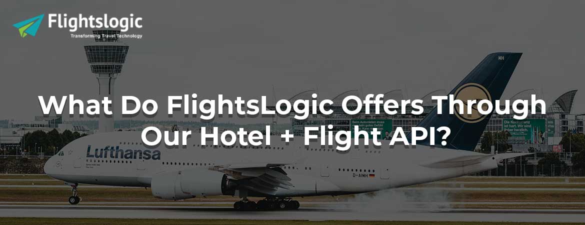 What Do FlightsLogic Offers Through Our Hotel + Flight API?