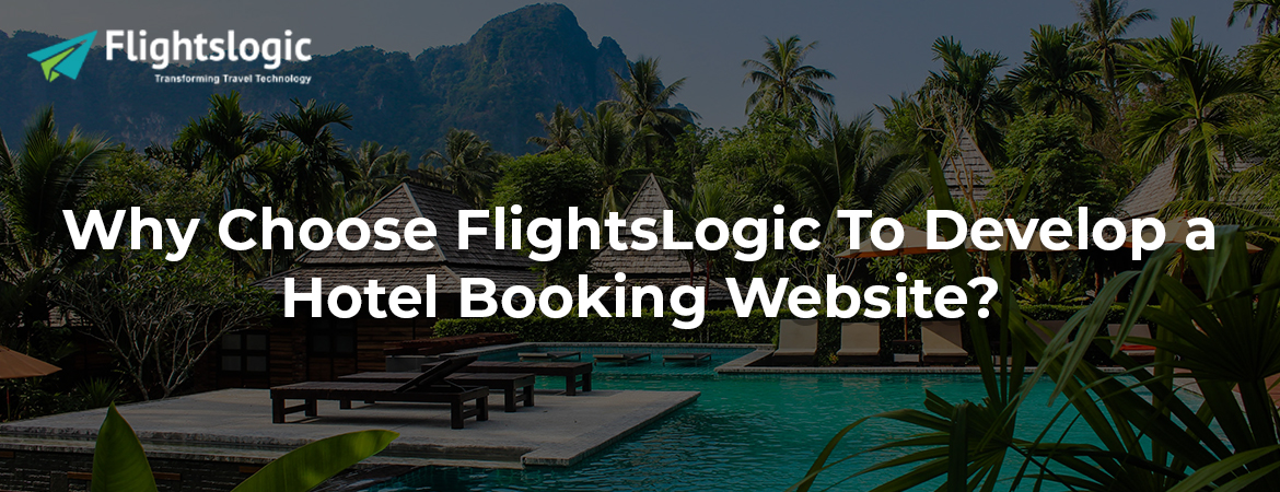 Why Choose FlightsLogic To Develop a Hotel Booking Website?