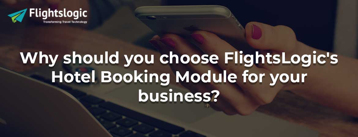 Why should you choose FlightsLogic's Hotel Booking Module for your business?