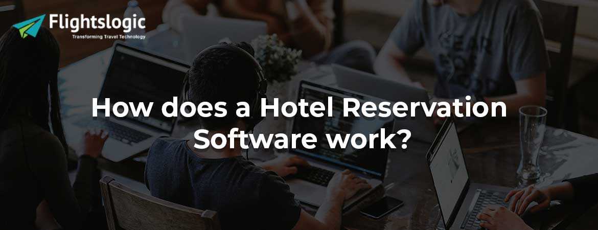 How does a Hotel Reservation Software work?