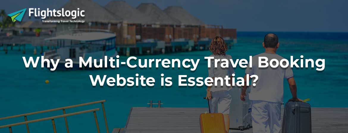 Why a Multi-Currency Travel Booking Website is Essential?