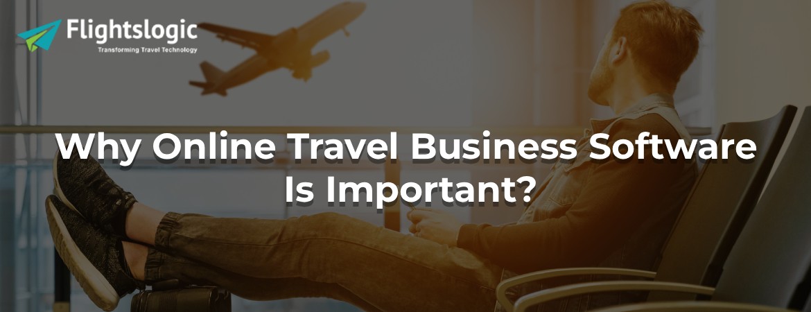 Why Online Travel Business Software Is Important?