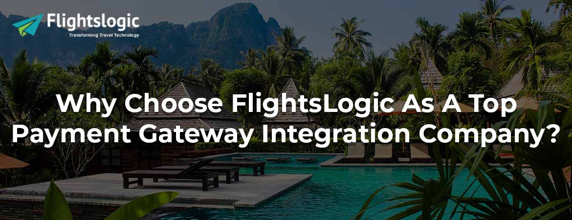 Why Choose FlightsLogic As A Top Payment Gateway Integration Company?