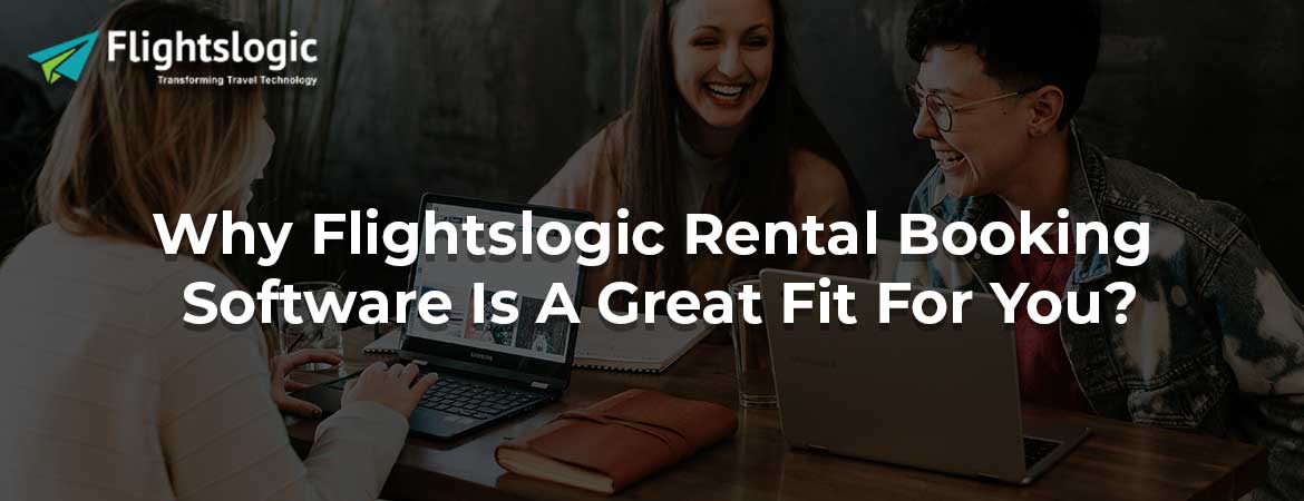 Why Flightslogic Rental Booking Software Is A Great Fit For You?