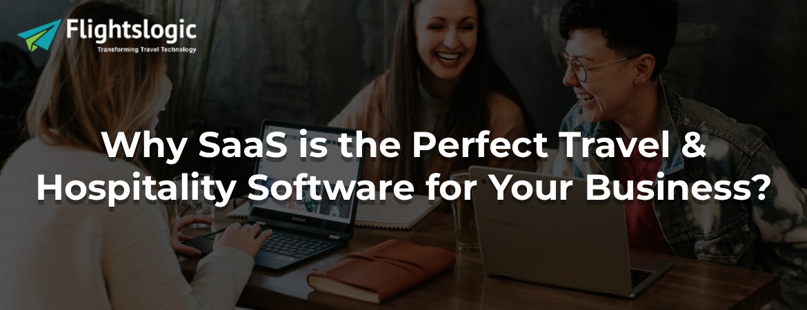 Why SaaS is the Perfect Travel & Hospitality Software for Your Business?