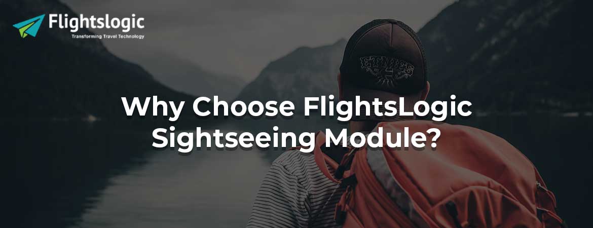 Why Choose FlightsLogic Sightseeing Module?