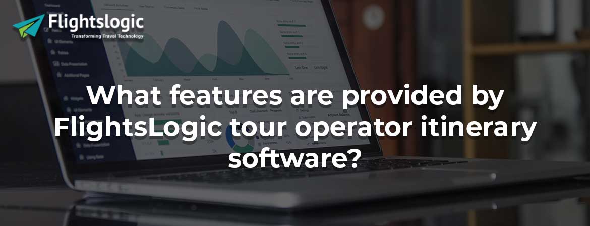What features are provided by FlightsLogic tour operator itinerary software? What features are provided by FlightsLogic tour operator itinerary software?