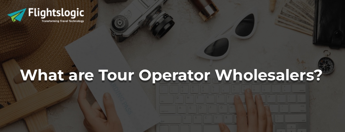 What are Tour Operator Wholesalers? What are Tour Operator Wholesalers?