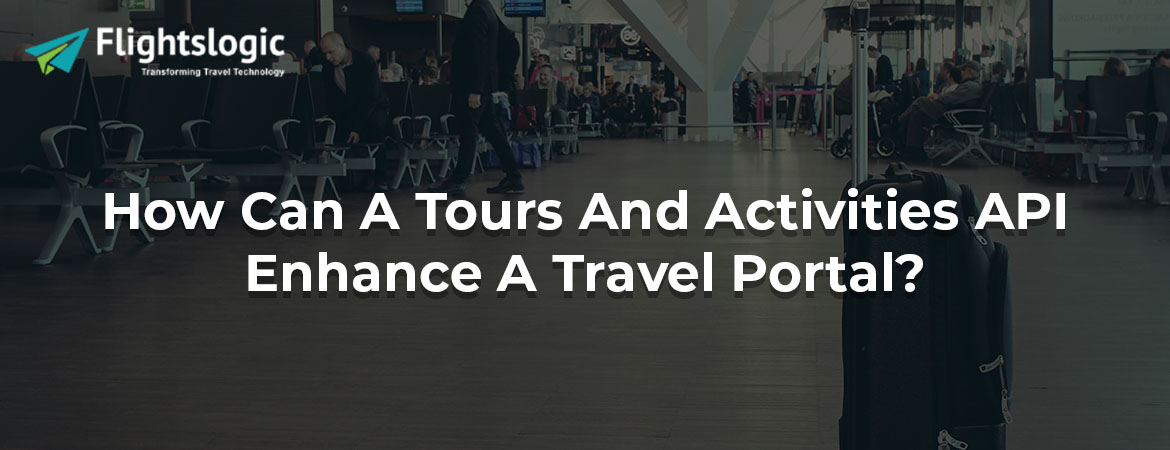 How Can A Tours And Activities API Enhance A Travel Portal?