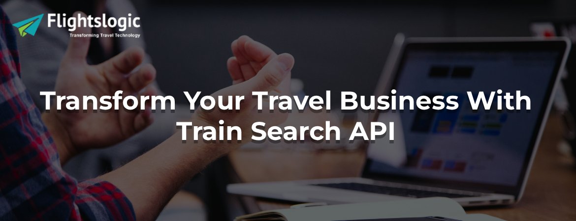 Transform Your Travel Business With Train Search API