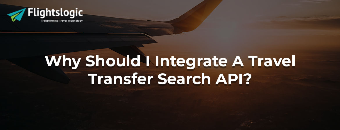Why Should I Integrate A Travel Transfer Search API?