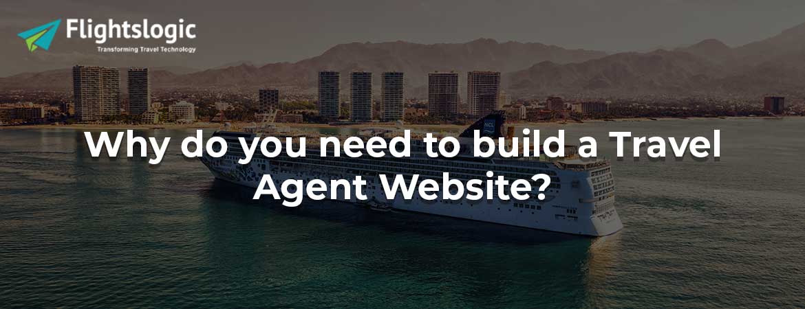 Why do you need to build a Travel Agent Website?