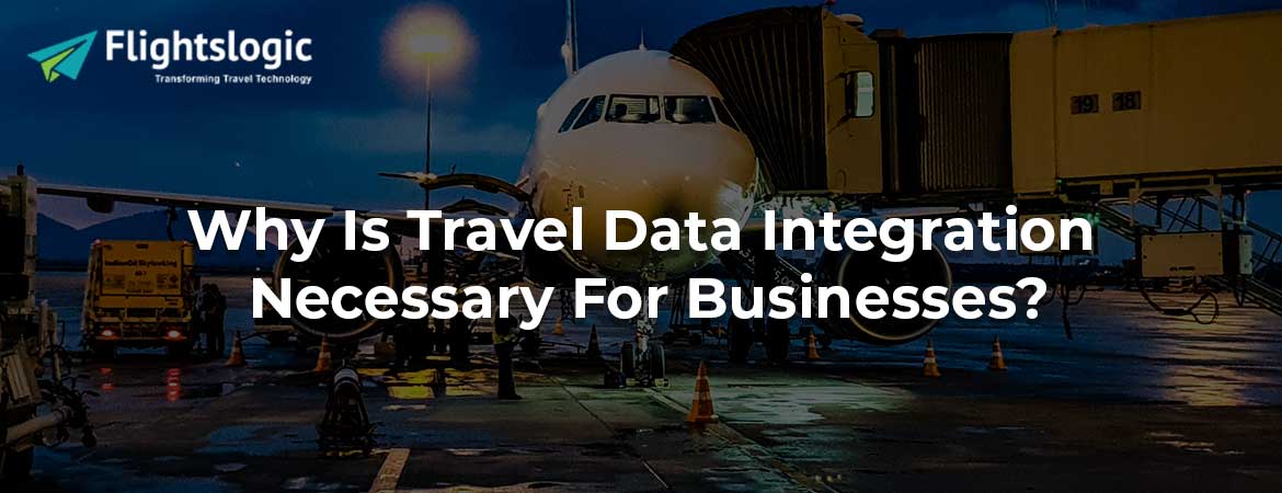 Why Is Travel Data Integration Necessary For Businesses?