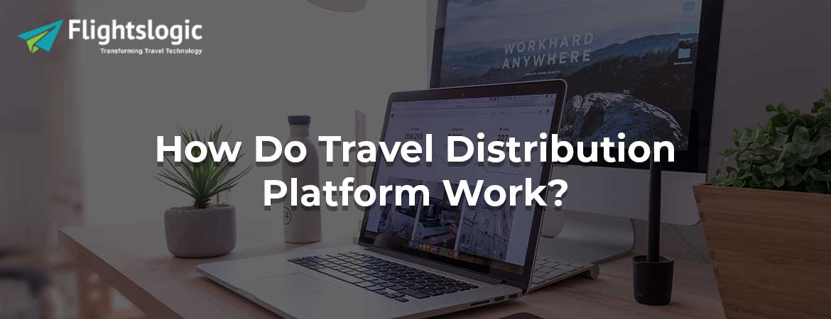 How Do Travel Distribution Platform Work?