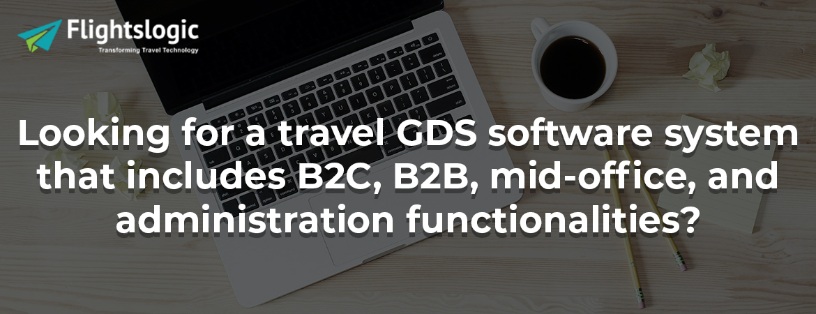 Looking for a travel GDS software system that includes B2C, B2B, mid-office, and administration functionalities?
