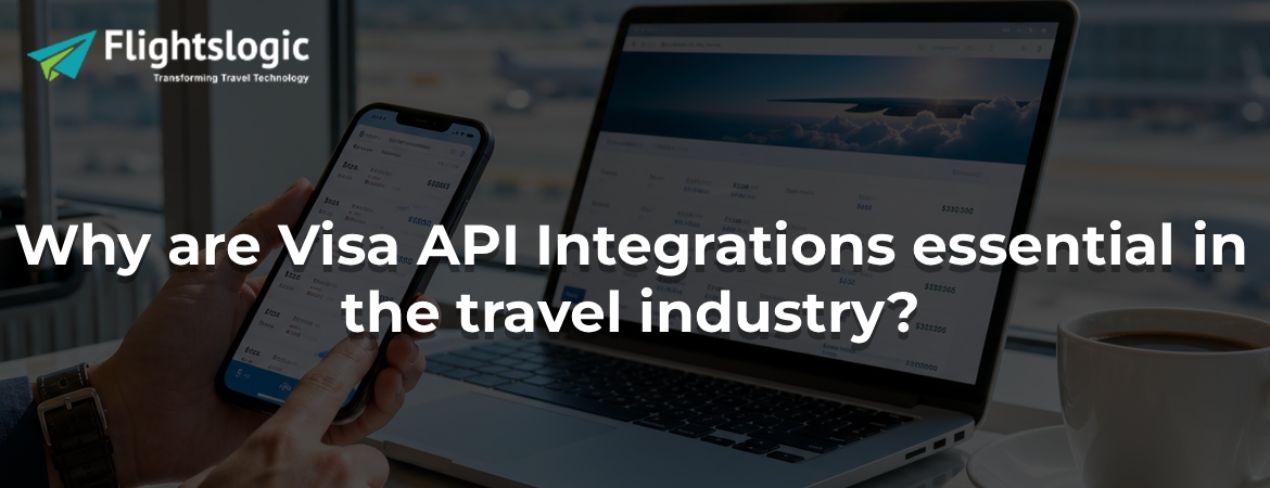 Why are Visa API Integrations essential in the travel industry? Why are Visa API Integrations essential in the travel industry?
