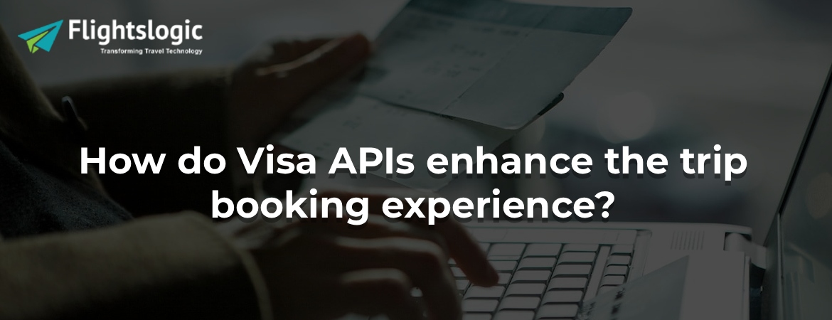 How do Visa APIs enhance the trip booking experience? How do Visa APIs enhance the trip booking experience?