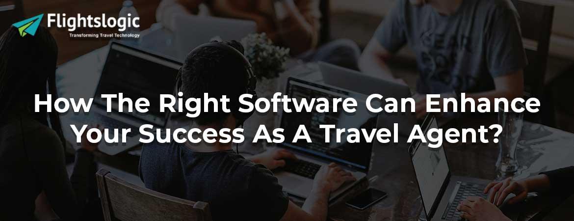 How The Right Software Can Enhance Your Success As A Travel Agent?
