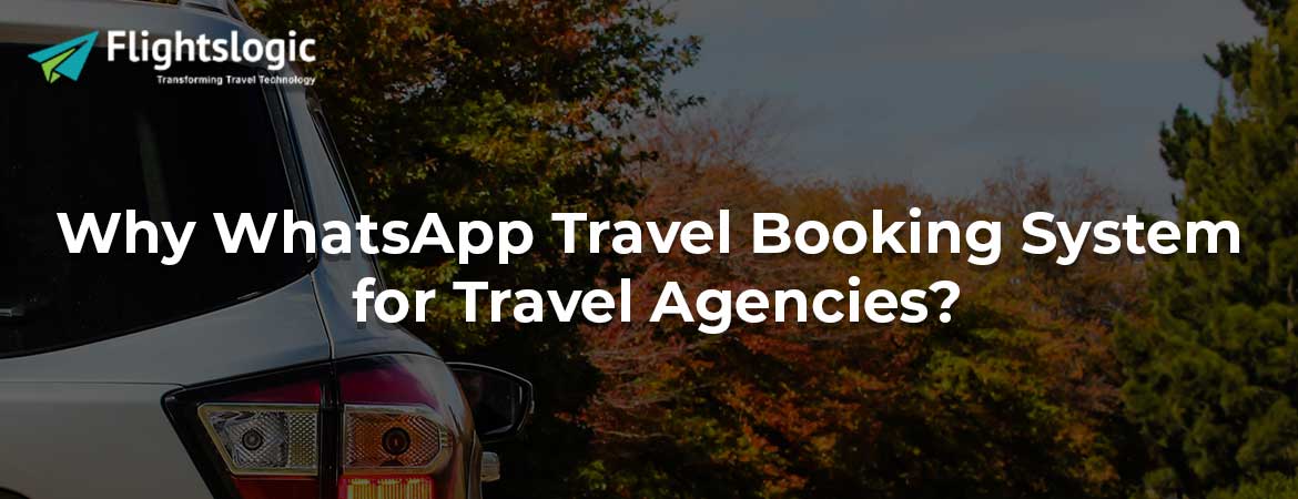 Why WhatsApp Travel Booking System for Travel Agencies? Why WhatsApp Travel Booking System for Travel Agencies?