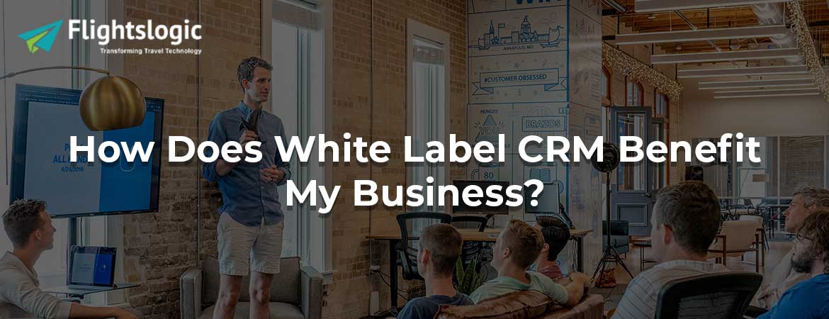 How Does White Label CRM Benefit My Business?