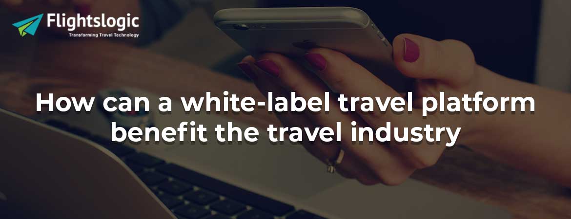 How can a white-label travel platform benefit the travel industry?